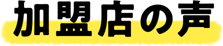 加盟店の声